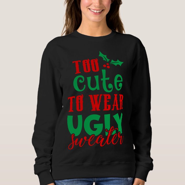 Funny Christmas Xmas Too Cute To Wear Ugly Sweater (Front)