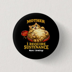 Funny Chubby Cat “I Require Sustenance" Cute Button