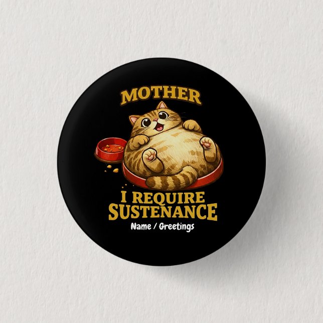Funny Chubby Cat  “I Require Sustenance" Cute Button (Front)