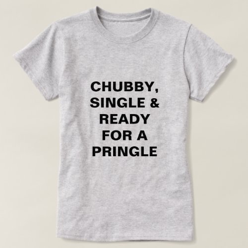 Funny Chubby Single  Ready For A Pringle T_Shirt