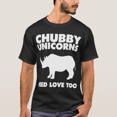 Funny Chubby Unicorn Rhino _ Chubby Unicorns Need  T_Shirt