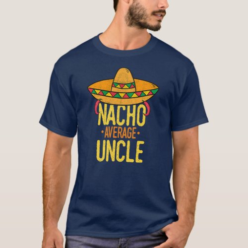 Funny Cinco De Mayo Nacho Average Uncle mexican T_Shirt