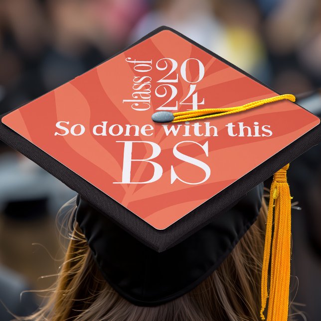 Funny Class of 2024 Done with this BS Graduation Cap Topper (Creator Uploaded)