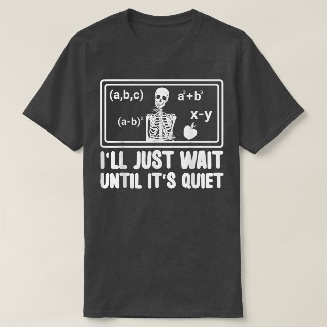 Funny Classroom Teacher I'll Just Wait Until It's  T-Shirt (Design Front)