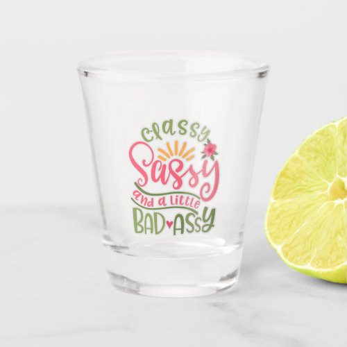 Funny Classy Sassy And A Little Bad Assy Sassy Fri Shot Glass