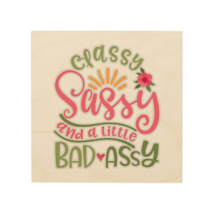 Funny Classy Sassy And A Little Bad Assy Sassy Fri Wood Wall Art
