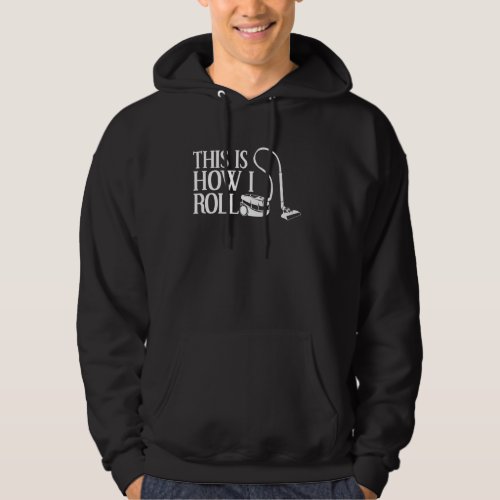 Funny Cleaning  Cool This Is How I Roll Vacuum Cle Hoodie