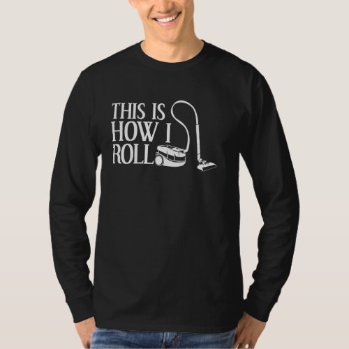 Funny Cleaning  Cool This Is How I Roll Vacuum Cle T_Shirt