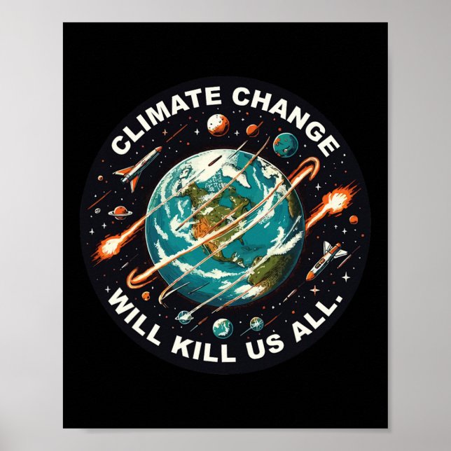 Funny Climate Change Will Kill Us All Space Earth  Poster (Front)