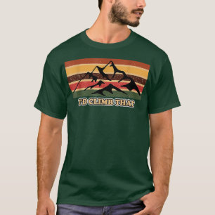 Funny Climbing Hiking Mountain Id Climb That Men T-Shirt