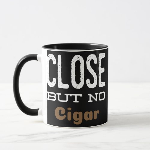 Funny Close Novelty Cigar Graphic  Mug