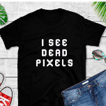 Funny Coder  Programmer I See Dead Pixels  T-Shirt<br><div class="desc">This is the perfect funny T shirt for anyone who loves Computer Programming and coding. It features the text I See Dead Pixels on a black shirt.  A fun t shirt for your favorite geek programmer.</div>