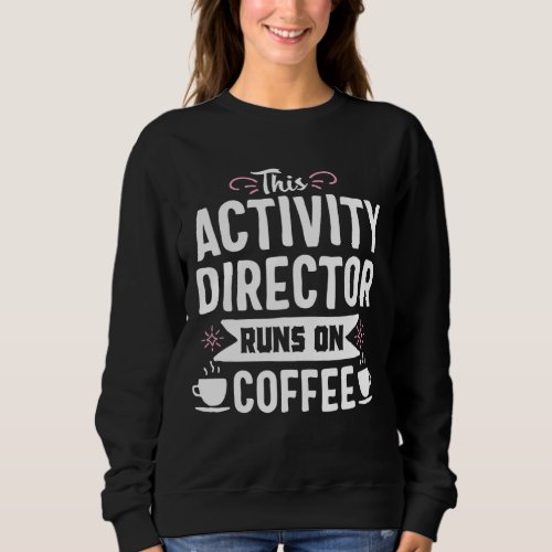 Funny Coffee Activity Director Activities Apprecia Sweatshirt