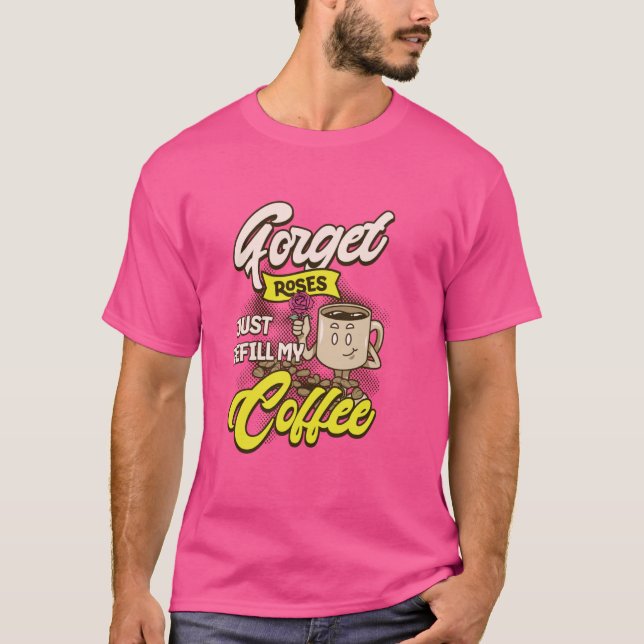 Funny Coffee And Roses Refill Quote T-Shirt (Front)
