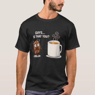 Funny Coffee Bean Meme Guys Is That You Barista T-Shirt