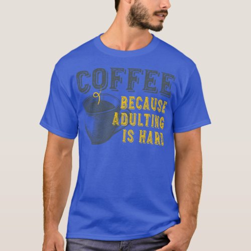 Funny Coffee Because Adulting is Hard T_Shirt