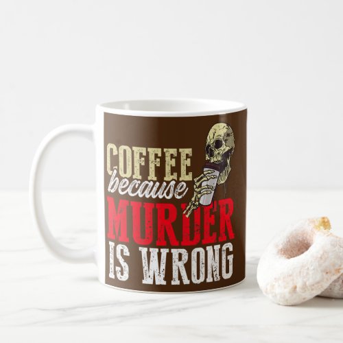 Funny Coffee Because Murder Is Wrong  Coffee Mug