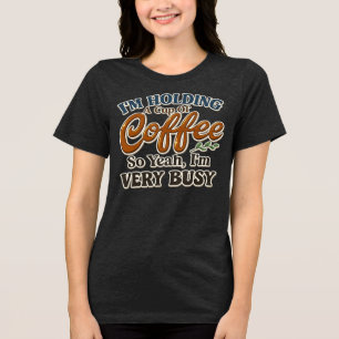 Funny Coffee Busy Mood Shirt for Women
