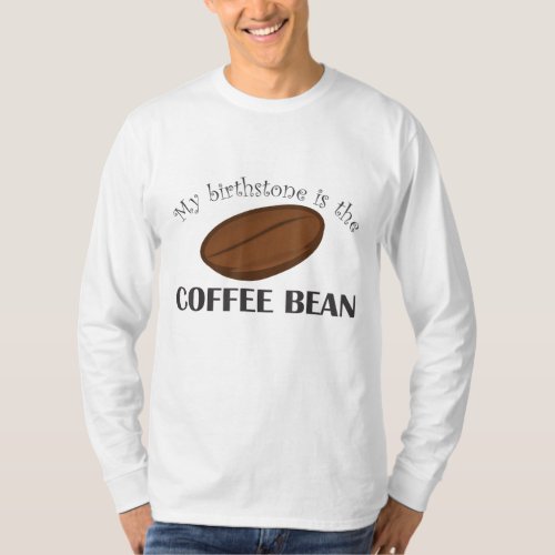 Funny Coffee_Coffee Bean Is My Birthstone T_Shirt