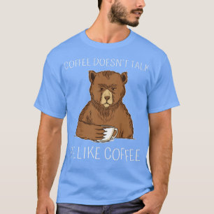 Funny Coffee Doesn't Talk Be Like Coffee Morning G T-Shirt