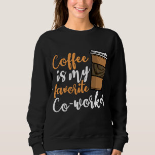 Funny Coffee Drinker Co- Worker Quote Caffeine Lov Sweatshirt