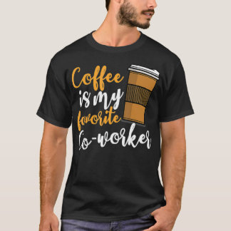 Funny Coffee Drinker Co- Worker Quote Caffeine Lov T-Shirt