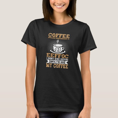 Funny Coffee Drinker Coffee Spelled Backwards Is E T_Shirt