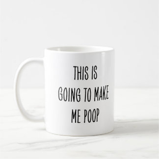 Funny Coffee Drinker This Is Going to Make Me Poop Mug