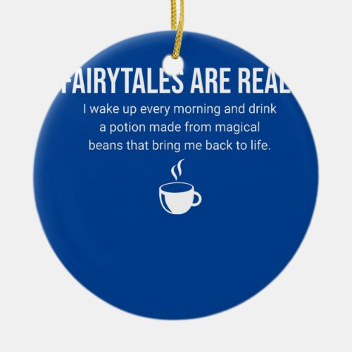 Funny Coffee Fairytales are Real  Ceramic Ornament