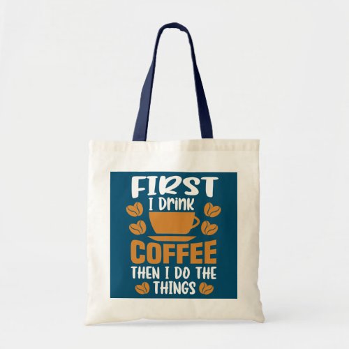 Funny coffee First I Drink The Coffee Then I Do Tote Bag