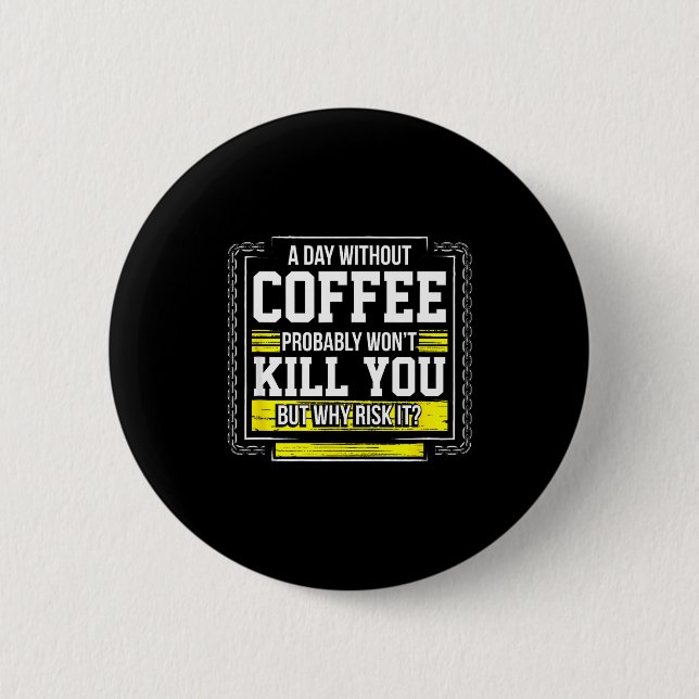 Funny Coffee Gift - Day Without Coffee Won't Kill  Button (Front)