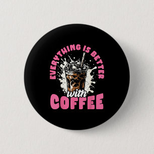 Funny Coffee Gift - Everything Is Better With Coff Button