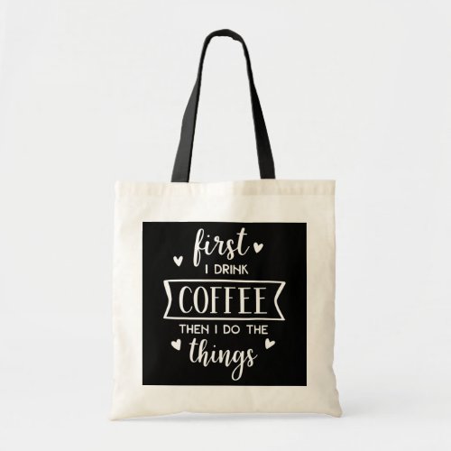 Funny Coffee Gift First I Drink Coffee Then I do Tote Bag
