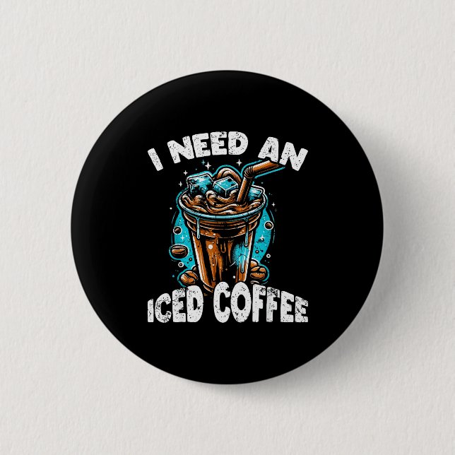 Funny Coffee Gift - I Need An Iced Coffee - Quotes Button (Front)