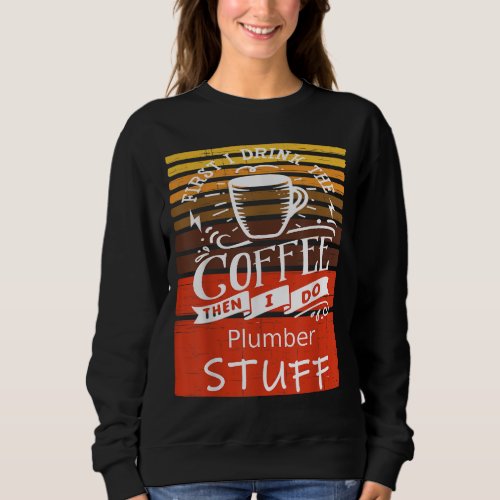 Funny Coffee Graphic D cor For A Plumber Sweatshirt