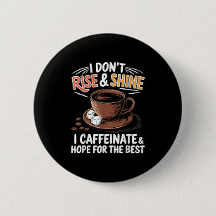 Funny Coffee - I Don't Rise And Shine I Caffeinate Button