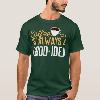Funny Coffee Is Always A Good Idea Quotes Caffeine T-Shirt