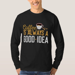 Funny Coffee Is Always A Good Idea Quotes Caffeine T-Shirt