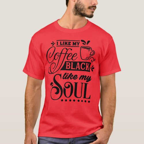 Funny Coffee Lover Gift I like my coffee black  T_Shirt