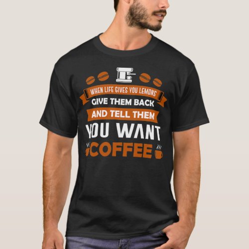 Funny Coffee Lover Gift when life gives you lemon T_Shirt