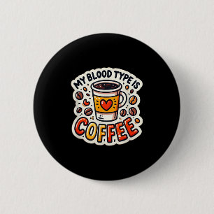 Funny Coffee Lover Quote And Humor My Blood Type I Button