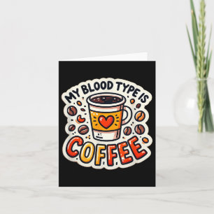 Funny Coffee Lover Quote And Humor My Blood Type I Card