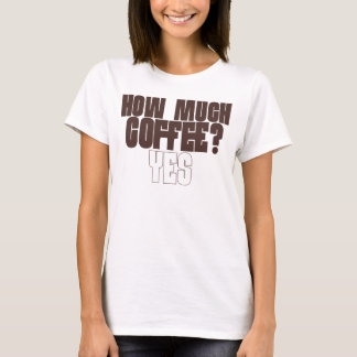 Funny Coffee Lover T-Shirt – “How Much Coffee? Yes