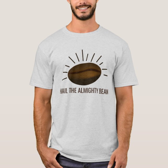 Funny Coffee Lovers HAIL THE ALMIGHTY BEAN T-Shirt (Front)