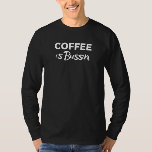 Funny Coffee Lovers Meme Coffee Is Bussin T_Shirt
