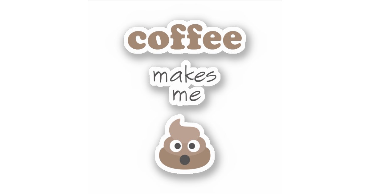Funny coffee makes me poop emoji phrase sticker Zazzle