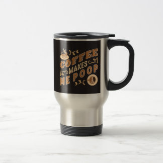 Funny Coffee Makes Me Poop Travel Mug