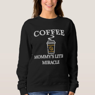 Funny Coffee Mommys Little Miracle Sweatshirt
