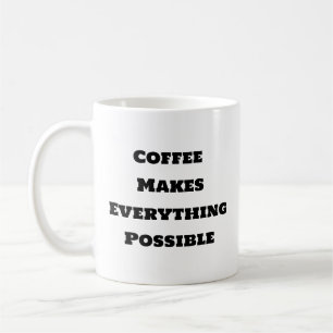 Funny Coffee Mug - Coffee Makes Everything Possibl