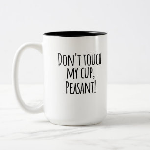 Funny coffee mug-Dont touch my cup peasant